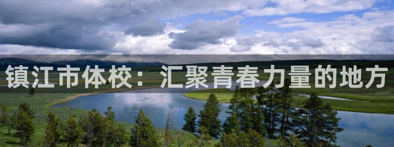 尊龙官方正版app娱乐平台：镇江市体校：汇聚青春力量的地方