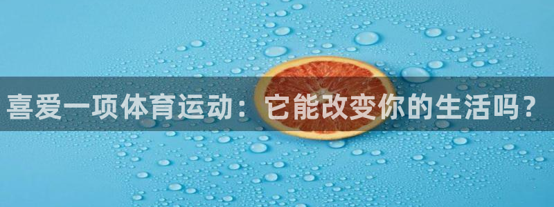 尊龙官网下载招商电话是多少：喜爱一项体育运动：它能改