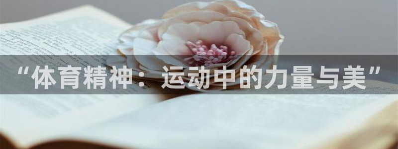 尊龙官方正版app神州：“体育精神：运动中的力量与美”