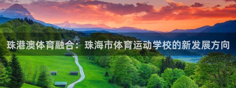 注册尊龙官方正版app：珠港澳体育融合：珠海市体育运动学校的
