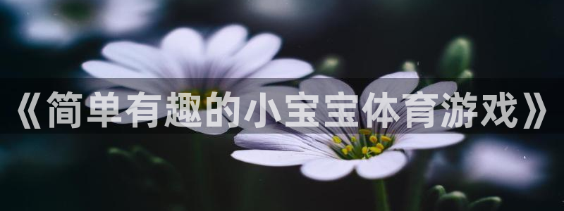 尊龙官网下载招商电话是多少啊：《简单有趣的小宝宝体育