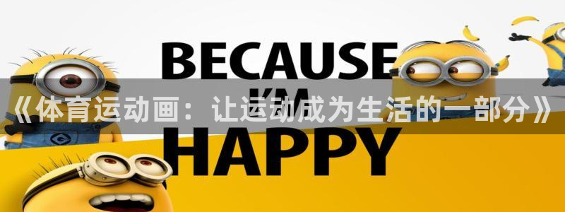 尊龙官方正版app集团官网首页网址：《体育运动画：让