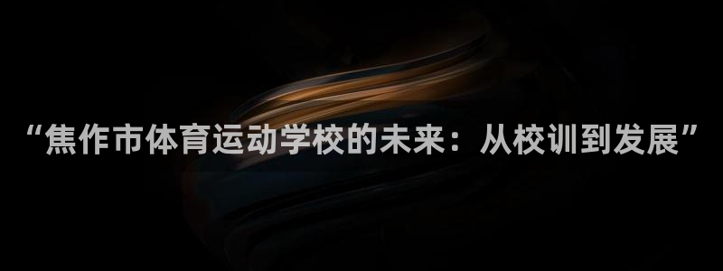 尊龙官网下载招商电话地址是多少：“焦作市体育运动学校的未来：