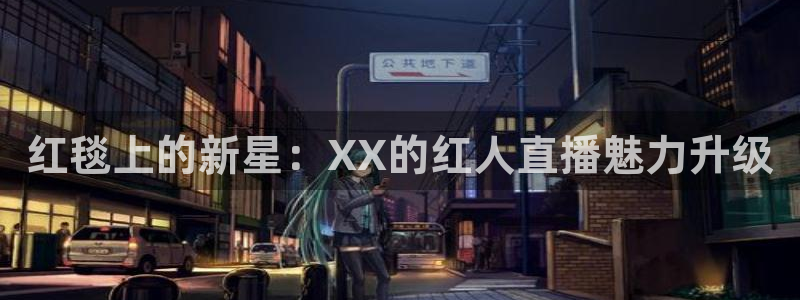 袋鼠看球直播：红毯上的新星：XX的红人直播魅力升级